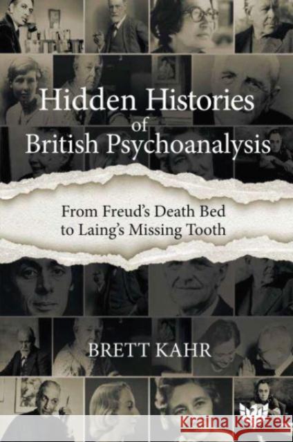 Hidden Histories of British Psychoanalysis: From Freud’s Death Bed to Laing’s Missing Tooth Brett Kahr 9781800131903