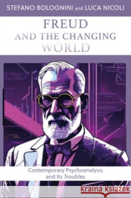 Freud and the Changing World: Contemporary Psychoanalysis and Its Troubles Luca Nicoli 9781800132801 Phoenix Publishing House