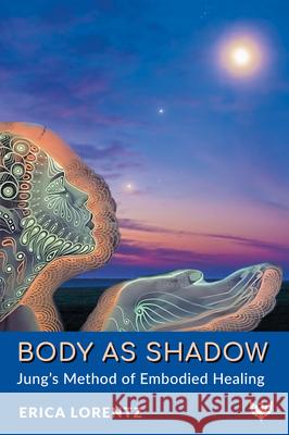Body as Shadow: Jung’s Method of Embodied Healing Erica Lorentz 9781800134065 Karnac Books