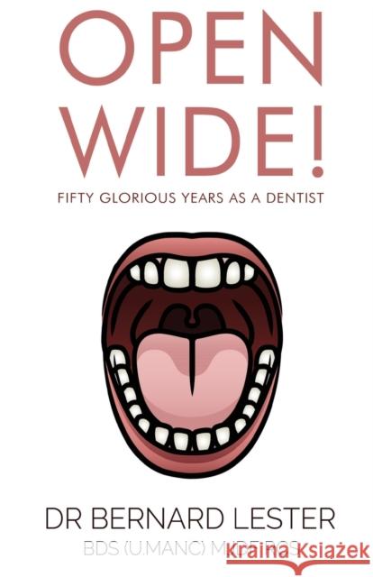 Open Wide! Fifty Glorious Years as a Dentist Dr Bernard Lester BDS (U.Manc) MJDF RCS 9781800160231 Pegasus Elliot Mackenzie Publishers