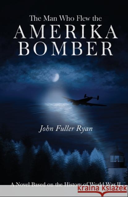 The Man Who Flew the Amerika Bomber John Fuller Ryan 9781800161863 Vanguard Press