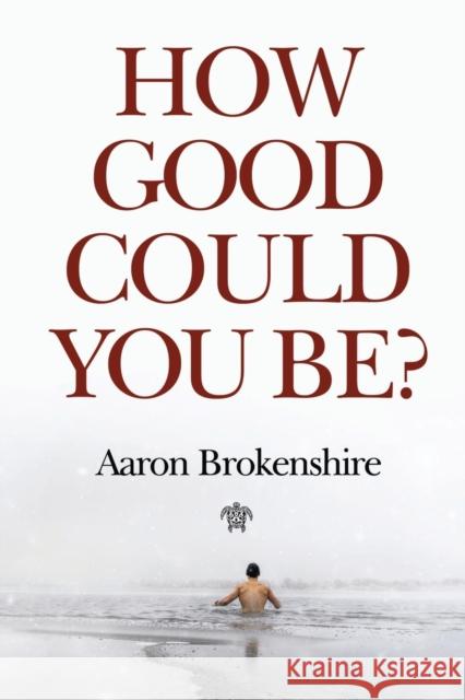 How Good Could You Be? Aaron Brokenshire 9781800162976 Pegasus Elliot Mackenzie Publishers