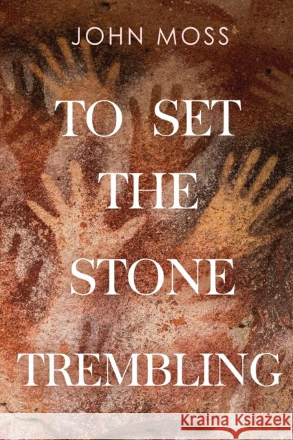 To Set the Stone Trembling John Moss 9781800163225