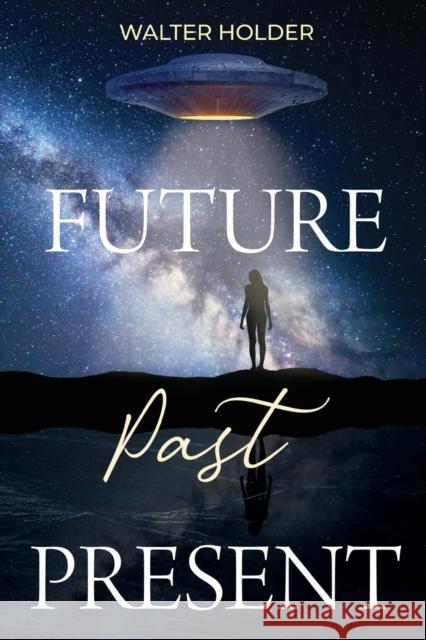 Future Past Present Walter Holder 9781800163294 Pegasus Elliot Mackenzie Publishers