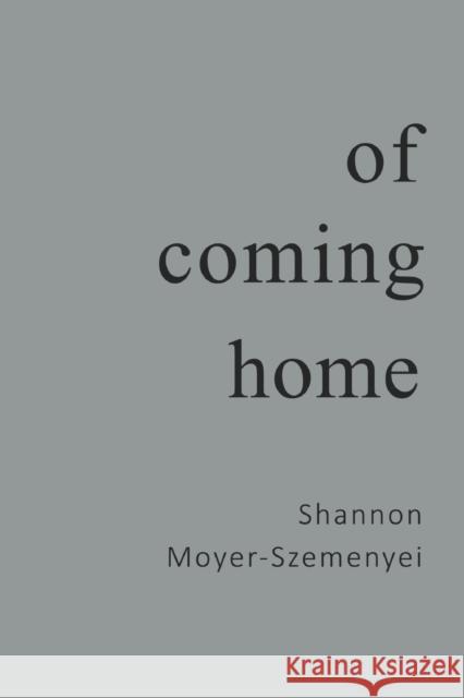 Of Coming Home Shannon Moyer-Szemenyei 9781800164017