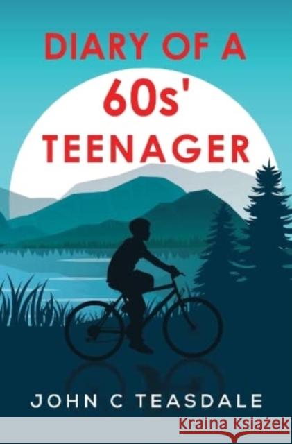 Diary of a 60's Teenager John C Teasdale 9781800164161