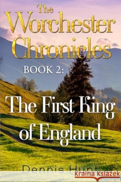 The Worchester Chronicles Book 2: The First King of England Dennis Hunt 9781800164581 Pegasus Elliot Mackenzie Publishers