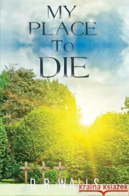 My Place To Die D R Walls 9781800164949 Pegasus Elliot Mackenzie Publishers