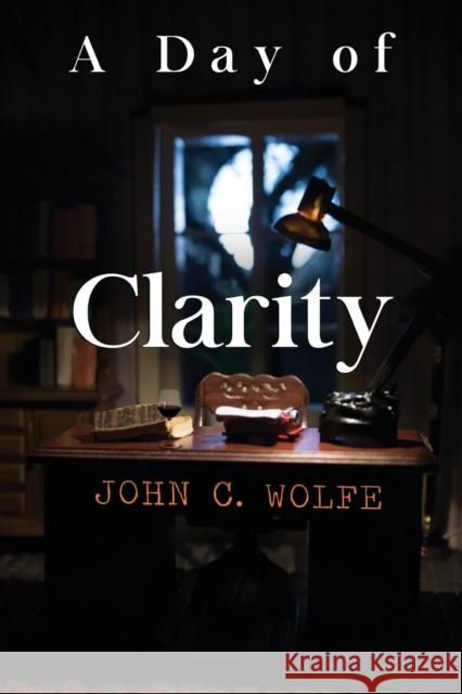 A Day of Clarity John C. Wolfe 9781800166134 Pegasus Elliot Mackenzie Publishers
