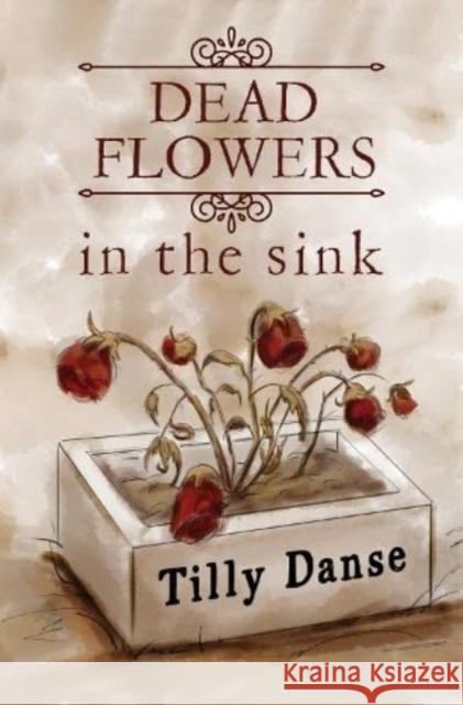 Dead flowers in the sink Tilly Danse 9781800167179