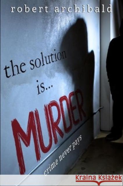 The Solution Is... Murder Robert Archibald 9781800168107