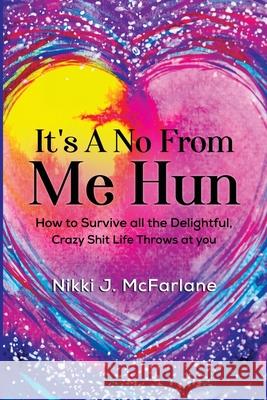 It's a no from me hun: How to survive all the delightful, crazy shit life throws at you Nikki J McFarlane 9781800168336 Pegasus Elliot Mackenzie Publishers