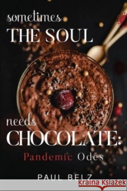 Sometimes the Soul Needs Chocolate: Pandemic Odes Paul Belz 9781800169890 Pegasus Elliot Mackenzie Publishers