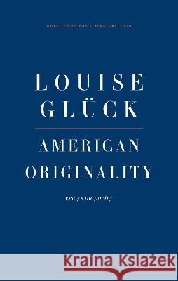 American Originality: Essays on Poetry Louise Gluck 9781800171558