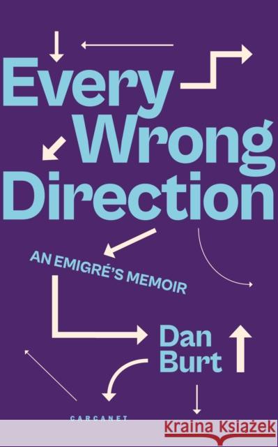 Every Wrong Direction: An Emigre's Memoir Dan Burt 9781800171909 Carcanet Press Ltd