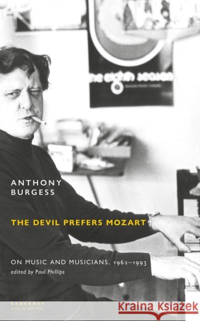 The Devil Prefers Mozart: On Music and Musicians, 1962-1993 Anthony Burgess 9781800173088 Carcanet Press Ltd