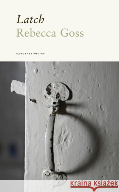 Latch Rebecca Goss 9781800173217 Carcanet Press Ltd