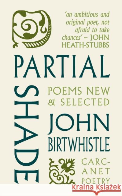 Partial Shade: Poems New and Selected John Birtwhistle 9781800173231 Carcanet Press Ltd