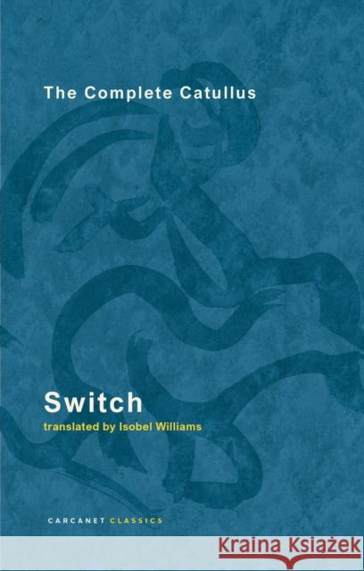 Switch: The Complete Catullus Isobel Williams 9781800173392 Carcanet Press Ltd