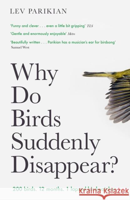 Why Do Birds Suddenly Disappear?: 200 birds. 12 months. 1 lapsed birdwatcher. Lev Parikian 9781800180215 Unbound