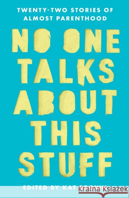 No One Talks About This Stuff: Twenty-Two Stories of Almost Parenthood  9781800182875 Unbound