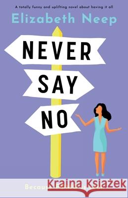 Never Say No: A totally funny and uplifting novel about having it all Elizabeth Neep 9781800190993 Bookouture