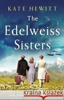 The Edelweiss Sisters: An epic, heartbreaking and gripping World War 2 novel Kate Hewitt 9781800193000 Bookouture