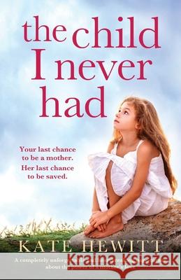 The Child I Never Had: A completely unforgettable and heartbreaking page-turner about the power of a mother's love Kate Hewitt 9781800193024 Bookouture