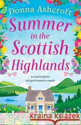 Summer in the Scottish Highlands: An utterly perfect feel-good romantic comedy Donna Ashcroft 9781800193499