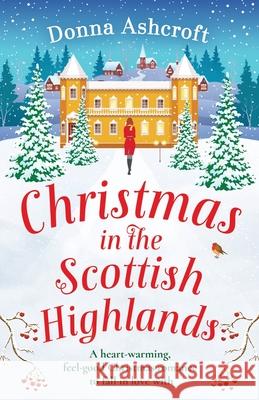 Christmas in the Scottish Highlands: A heart-warming, feel-good Christmas romance to fall in love with Donna Ashcroft 9781800193512