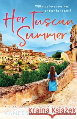 Her Tuscan Summer: A beautiful and utterly heart-wrenching romance novel Vanessa Carnevale 9781800193550