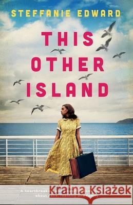 This Other Island: A heartbreaking and powerful book club read about race, identity and family Steffanie Edward 9781800193628 Bookouture