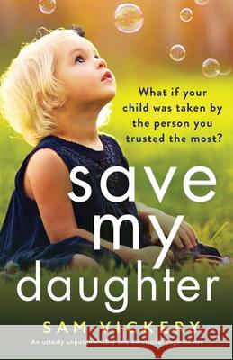 Save My Daughter: An utterly unputdownable and emotional page-turner Sam Vickery 9781800194267 Bookouture