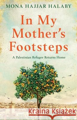 In My Mother's Footsteps: A Palestinian Refugee Returns Home Mona Hajja 9781800196124 Thread Books