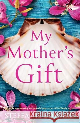 My Mother's Gift: A totally heartbreaking and powerful page-turner full of family secrets Steffanie Edward 9781800196490 Bookouture