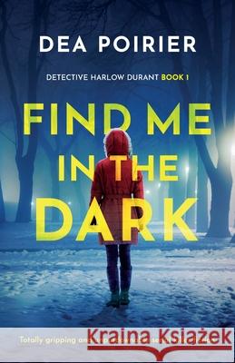 Find Me in the Dark: Totally gripping and unputdownable serial killer fiction Dea Poirier 9781800196704