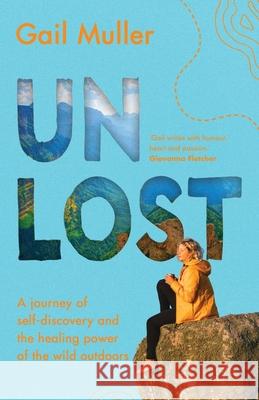 Unlost: A journey of self-discovery and the healing power of the wild outdoors Gail Muller 9781800196841