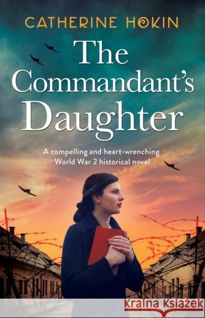 The Commandant's Daughter: A compelling and heart-wrenching World War 2 historical novel Catherine Hokin 9781800197015 Bookouture