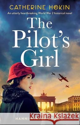 The Pilot's Girl: An utterly heartbreaking World War 2 historical novel Catherine Hokin 9781800197039 Bookouture