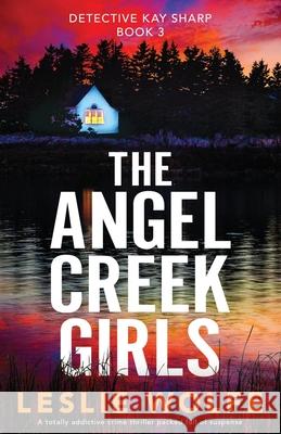 The Angel Creek Girls: A totally addictive crime thriller packed full of suspense Leslie Wolfe 9781800197565 Bookouture