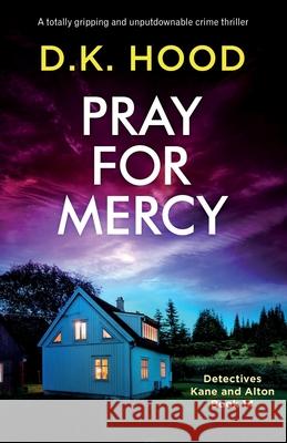 Pray for Mercy: A totally gripping and unputdownable crime thriller D K Hood 9781800198616 Bookouture