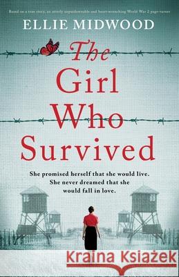 The Girl Who Survived: Based on a true story, an utterly unputdownable and heart-wrenching World War 2 page-turner Ellie Midwood 9781800198791 Bookouture