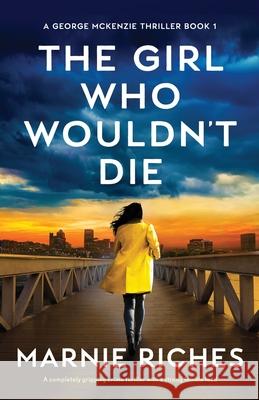 The Girl Who Wouldn't Die: A completely gripping crime thriller with a strong female lead Marnie Riches 9781800199392