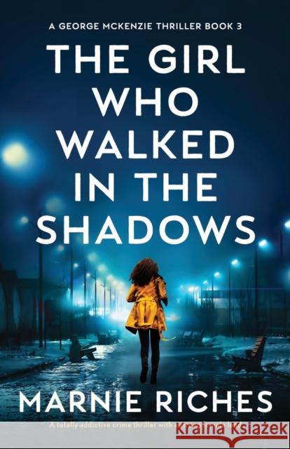 The Girl Who Walked in the Shadows: A totally addictive crime thriller with a strong female lead Marnie Riches 9781800199439