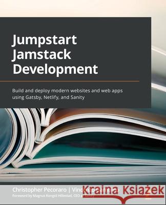 Jumpstart Jamstack Development: Build and deploy modern websites and web apps using Gatsby, Netlify, and Sanity Christopher Pecoraro Vincenzo Gambino 9781800203495 Packt Publishing