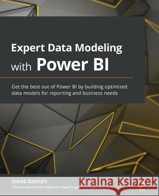 Expert Data Modeling with Power BI: Get the best out of Power BI by building optimized data models for reporting and business needs Soheil Bakhshi 9781800205697 Packt Publishing