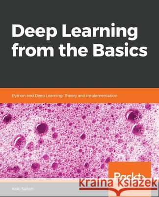 Deep Learning from the Basics: Python and Deep Learning: Theory and Implementation Saitoh, Koki 9781800206137 Packt Publishing