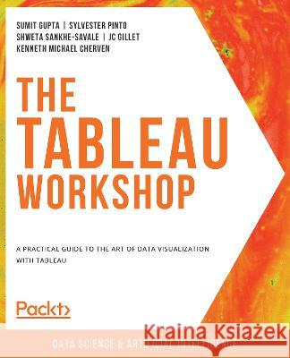 The Tableau Workshop: A practical guide to the art of data visualization with Tableau Gupta, Sumit 9781800207653 Packt Publishing Limited