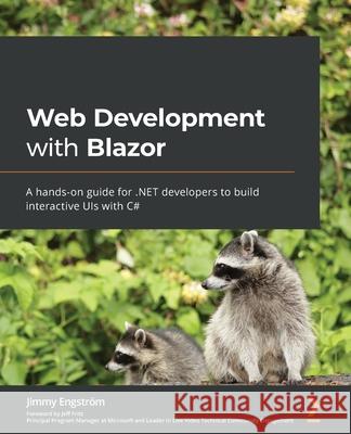 Web Development with Blazor: A hands-on guide for .NET developers to build interactive UIs with C# Engstr 9781800208728 Packt Publishing