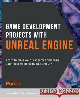 Game Development Projects with Unreal Engine: Learn to build your first games and bring your ideas to life using UE4 and C++ Hammad Fozi Gon 9781800209220 Packt Publishing